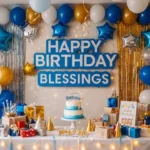 Happy birthday blessings image with a decorated party room featuring blue, gold, and white balloons, star foil balloons, gold tinsel curtains, birthday cake, and gift boxes on dessert table